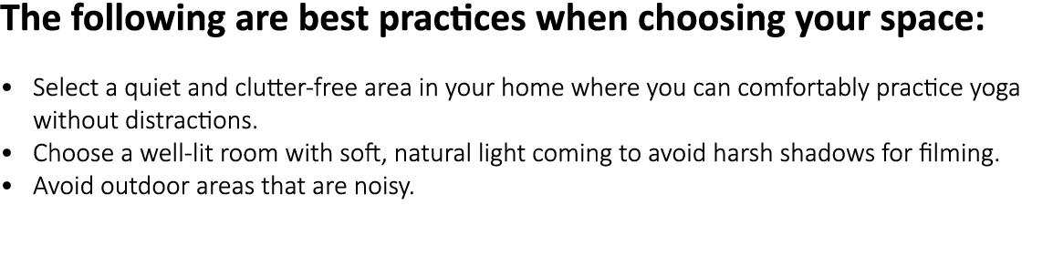 The following are best practices when choosing your space: • Select a quiet and clutter free area in your home where ...