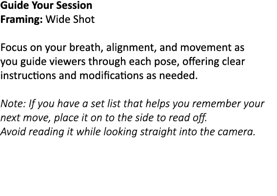 Guide Your Session Framing: Wide Shot Focus on your breath, alignment, and movement as you guide viewers through each...