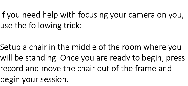  If you need help with focusing your camera on you, use the following trick: Setup a chair in the middle of the room ...